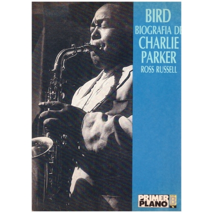 BIRD BIOGRAFIA DE CHARLIE PARKER